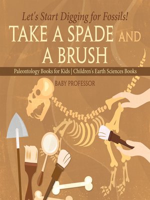 cover image of Take a Spade and a Brush--Let's Start Digging for Fossils! Paleontology Books for Kids--Children's Earth Sciences Books